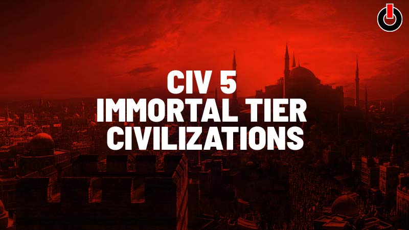 Best Civilization 5 Civs & Leaders Tier List