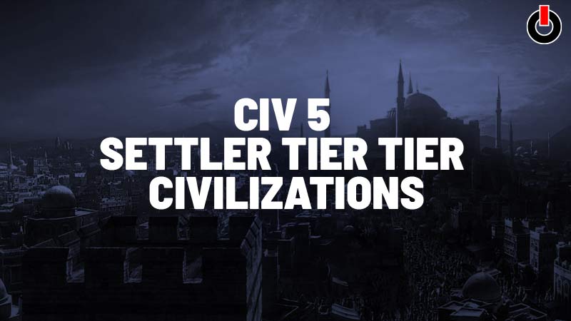 Best Civilization 5 Civs & Leaders Tier List