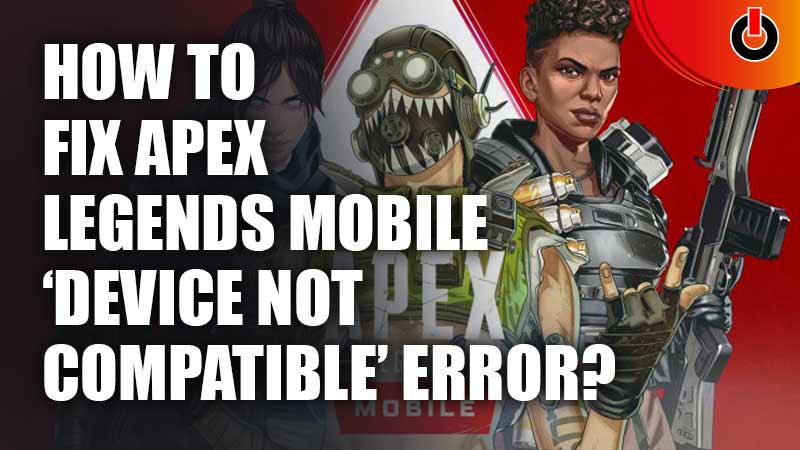 How to Fix Apex Legends Mobile ‘Device Not Compatible’Error