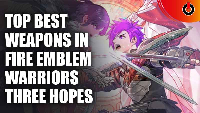 BEST WEAPONS FIRE EMBLEM WARRIORS THREE HOPES