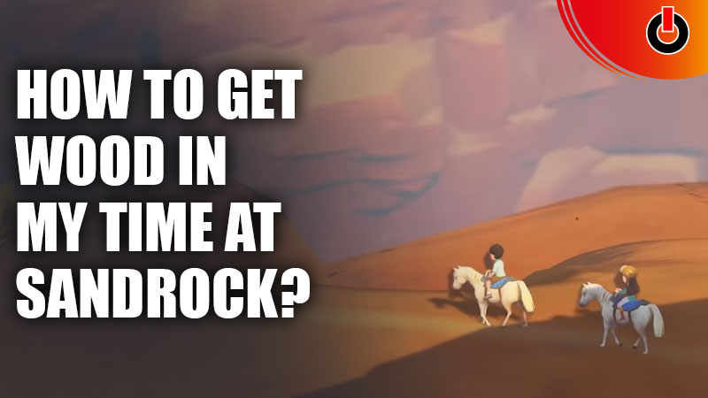 how to get wood my time sandrock