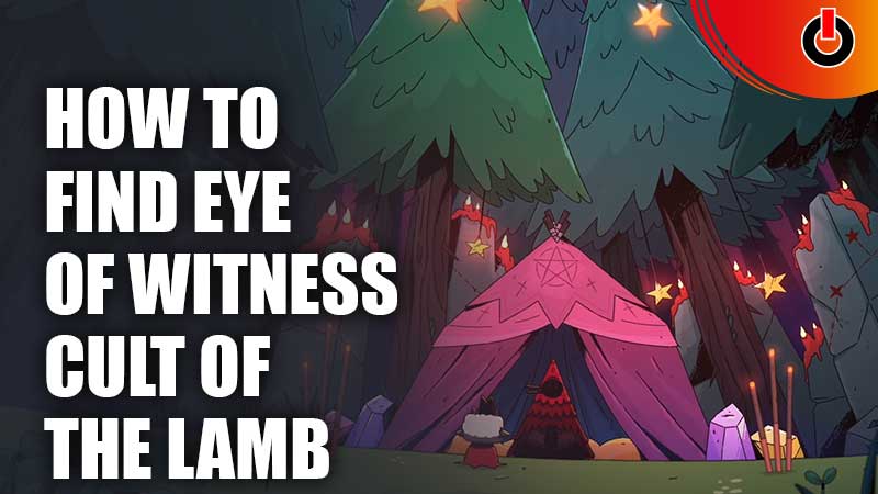 How To Find And Use Eye Of Witness In Cult Of The Lamb
