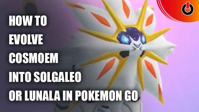 How To Evolve Cosmoem Into Solgaleo Or Lunala In Pokemon GO