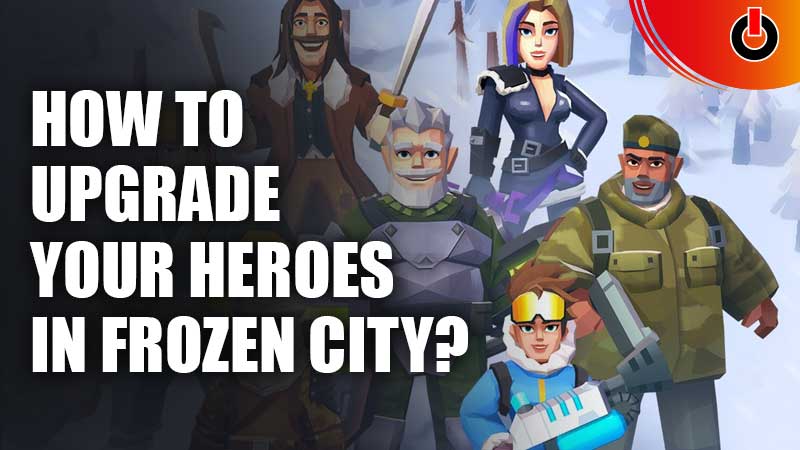 How-to-Upgrade-Your-Heroes-In-Frozen-City
