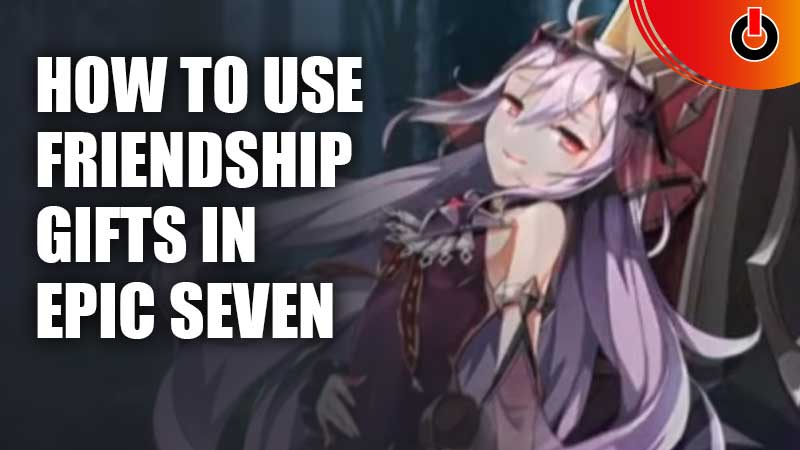 Use Friendship Gifts In Epic Seven