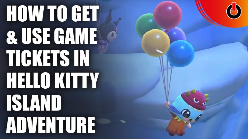 How to Get & Use Game Tickets in Hello Kitty Island Adventure Where To Farm & Use Ticket